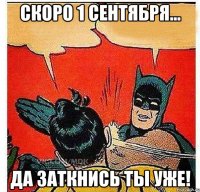 Скоро 1 сентября... Да заткнись ты уже!