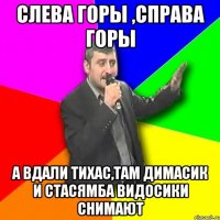 слева горы ,справа горы а вдали тихас,там димасик и стасямба видосики снимают