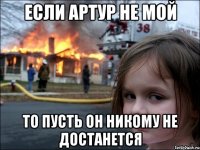 Если Артур не мой То пусть он никому не достанется