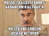 Когда-то будут танки с балансом и без ВБР-а но это уже совсем другая история