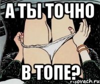 А ТЫ ТОЧНО В ТОПЕ?