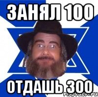 Занял 100 Отдашь 300