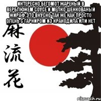 ИНТЕРЕСНО БЕГОМОТ ЖАРЕНЫЙ В ВЕРБЛЮЖЕМ СОУСЕ И МЕЛКО ШЕНКОВАНЫЙ ЖИРАФ,ЭТО ВКУСНО ТАК ЖЕ КАК ПРОСТО ОЛЕНЬ С ГАРНИРОМ ИЗ КРАКОДИЛА ИЛИ НЕТ 