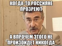 когда-то россияне прозреют а впрочем этого не произойдет никогда