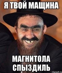 Я твой мащина Магнитола спыздиль