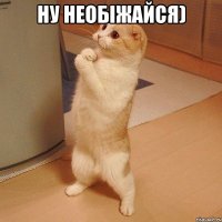 ну необіжайся) 