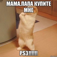 Мама,папа купите мне PS3!!!!!!