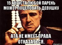 15 августа любой парень может поцеловать девушку Ата не имеет права отказаться.