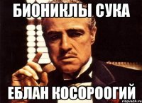 БИОНИКЛЫ СУКА ЕБЛАН КОСОРООГИЙ