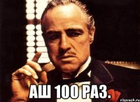  аш 100 раз.