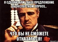 Я сделаю вам такое предложение об экспертном опросе... что вы не сможете отказаться!