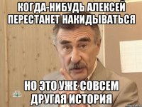 Когда-нибудь Алексей перестанет накидываться Но это уже совсем другая история