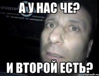 а у нас че? и второй есть?