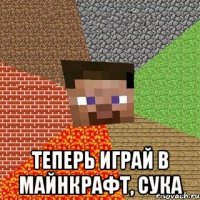  Теперь играй в майнкрафт, сука