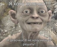 Я девочка! Я не хочу ничего решать! Я хочу колечко!!!