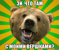 эй, что там с моими вершками?