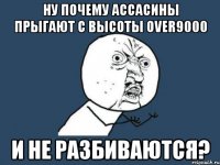 Ну почему ассасины прыгают с высоты over9000 и не разбиваются?