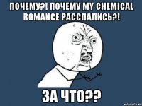 Почему?! Почему My chemical romance расспались?! За что??
