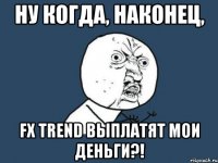 Ну когда, наконец, FX Trend выплатят мои деньги?!