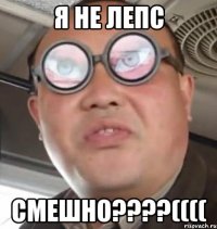 Я не Лепс смешно????((((