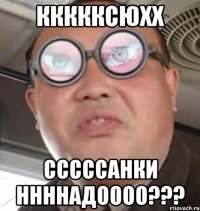 КККККсюхх СССССАнки ннннадоооо???