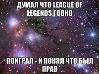 Думал что League of Legends говно Поиграл - и понял что был прав