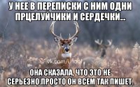 У нее в переписки с ним одни прцелуйчики и сердечки... Она сказала, что это не серьезно.Просто он всем так пишет.