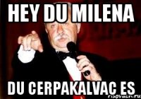 hey du milena du cerpakalvac es