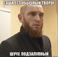 саша ест обычный творог шучу, подзалупный