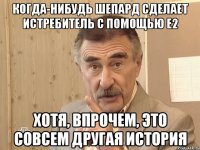 Когда-нибудь Шепард сделает истребитель с помощью E2 Хотя, впрочем, это совсем другая история