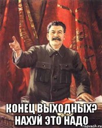  конец выходных? нахуй это надо