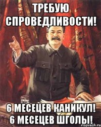 требую спроведливости! 6 месецев каникул! 6 месецев шголы!