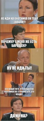 Не иди на Охотника он тебя завалит! Почему? у меня же есть Барашек? Ну не иди ты! Это вещи того, кто пошел на Охотника! Не странно что это вещи? Да ну на?