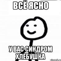 всё ясно у вас синдром хлебушка