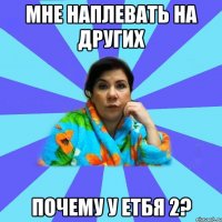 мне наплевать на других почему у етбя 2?