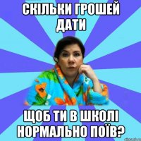 скільки грошей дати щоб ти в школі нормально поїв?