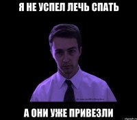 Я не успел лечь спать А они уже привезли