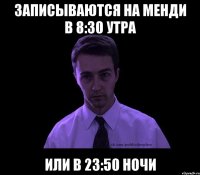 ЗАПИСЫВАЮТСЯ НА МЕНДИ В 8:30 утра или в 23:50 ночи