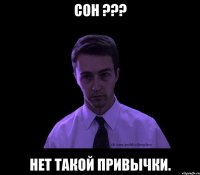 Сон ??? Нет такой привычки.