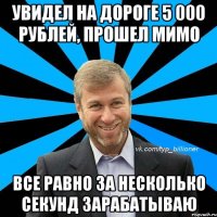 увидел на дороге 5 000 рублей, прошел мимо все равно за несколько секунд зарабатываю