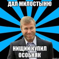 ДАЛ МИЛОСТЫНЮ НИЩИЙ КУПИЛ ОСОБНЯК