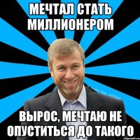 мечтал стать миллионером вырос, мечтаю не опуститься до такого