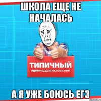 Школа еще не началась а я уже боюсь ЕГЭ