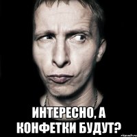  интересно, а конфетки будут?