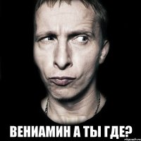  Вениамин а ты где?