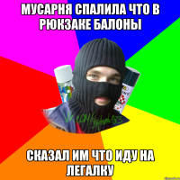 МУСАРНЯ СПАЛИЛА ЧТО В РЮКЗАКЕ БАЛОНЫ СКАЗАЛ ИМ ЧТО ИДУ НА ЛЕГАЛКУ