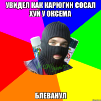 увидел как карюгин сосал хуй у оксема блеванул