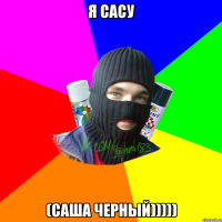 я сасу (саша черный)))))