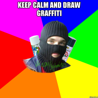 KEEP CALM AND DRAW GRAFFITI 