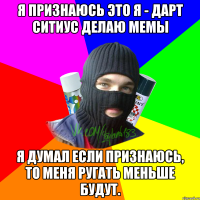 Я признаюсь это я - Дарт Ситиус делаю мемы Я думал если признаюсь, то меня ругать меньше будут.